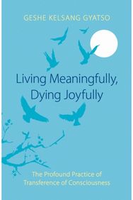 Living Meaningfully, Dying Joyfully: The Profound Practice of Transference of Consciousness