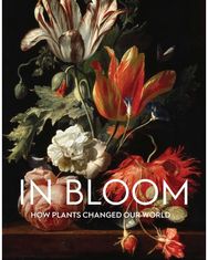 In Bloom: How Plants Changed Our World