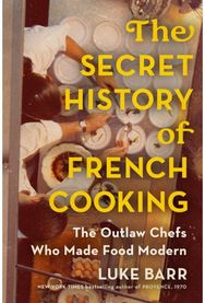 Secret History of French Cooking: The Outlaw Chefs Who Made Food Modern