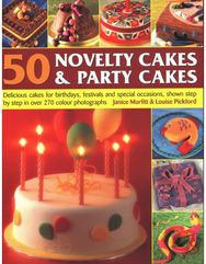 50 Novelty Cakes & Party Cakes: Delicious cakes for birthdays, festivals and special occasions, shown step-by-step in 270 photographs