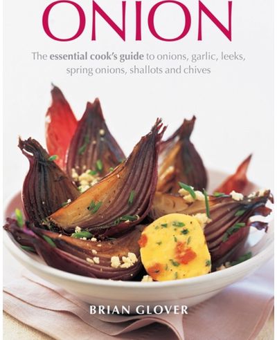 Onion: The Essential Cook's Guide to Onions, Garlic, Leeks, Spring Onions, Shallots and Chives