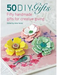 50 DIY Gifts: Fifty Handmade Gifts for Creative Giving