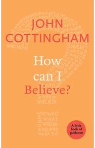How Can I Believe?: A Little Book Of Guidance