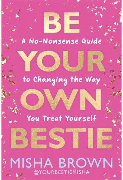 Be Your Own Bestie: A No-Nonsense Guide to Changing the Way You Treat Yourself