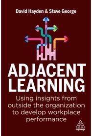 Adjacent Learning: Using Insights from Outside the Organization to Develop Workplace Performance