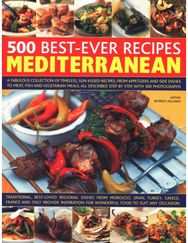 500 Best-Ever Recipes: Mediterranean: A fabulous collection of timeless, sun-kissed recipes, from appetizers and side dishes to meat, fish and vegetarian meals, all described step by step, with 500 photographs