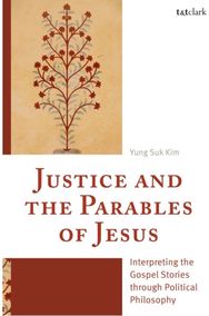 Justice and the Parables of Jesus: Interpreting the Gospel Stories through Political Philosophy