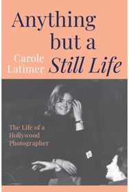 Anything But A Still Life: The Life of a Hollywood Photographer