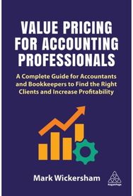 Value Pricing for Accounting Professionals: A Complete Guide for Accountants and Bookkeepers to Find the Right Clients and Increase Profitability