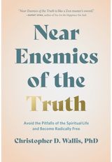 Near Enemies of the Truth: Avoid the Pitfalls of the Spiritual Life and Become Radically Free