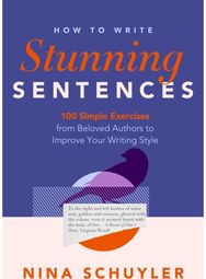 How to Write Stunning Sentences: 100 Simple Exercises from Beloved Authors to Improve Your Writing Style