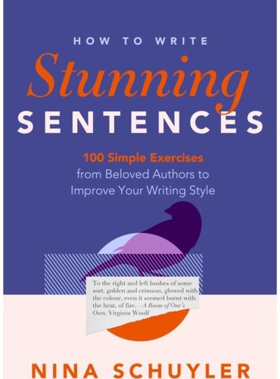 How to Write Stunning Sentences: 100 Simple Exercises from Beloved Authors to Improve Your Writing Style