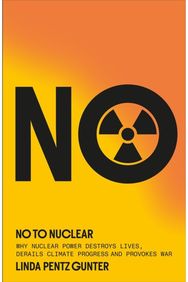 No To Nuclear: Why Nuclear Power Destroys Lives, Derails Climate Progress and Provokes War
