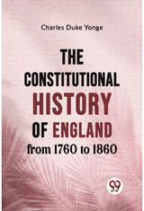Constitutional History of England from 1760 to 1860