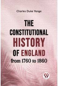 Constitutional History of England from 1760 to 1860