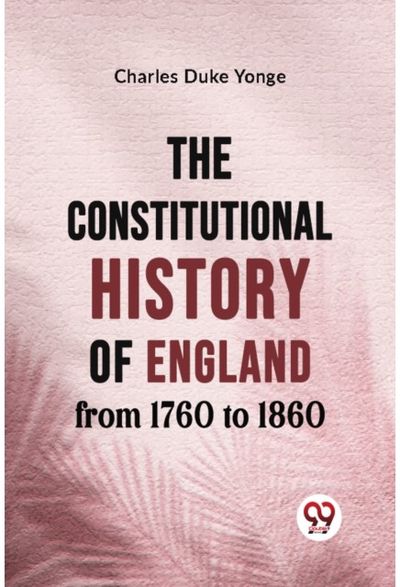Constitutional History of England from 1760 to 1860