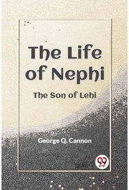 The Life of Nephi the Son of Lehi