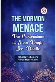 Mormon Menace the Confessions of John Doyle Lee, Danite