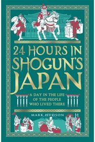 24 Hours in Shogun’s Japan: A Day in the Life of the People Who Lived There