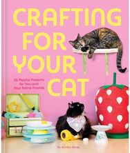 Crafting for Your Cat: 25 Playful Projects for You and Your Feline Friends