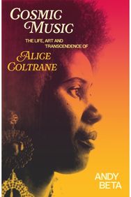 Cosmic Music: The Life, Art and Transcendence of Alice Coltrane