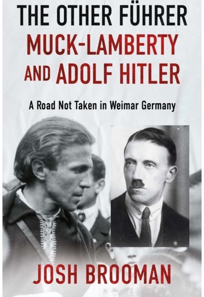 Other Fuhrer: Muck-Lamberty and Adolf Hitler: A Road Not Taken in Weimar Germany
