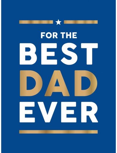 For the Best Dad Ever: The Perfect Gift to Give Your Dad