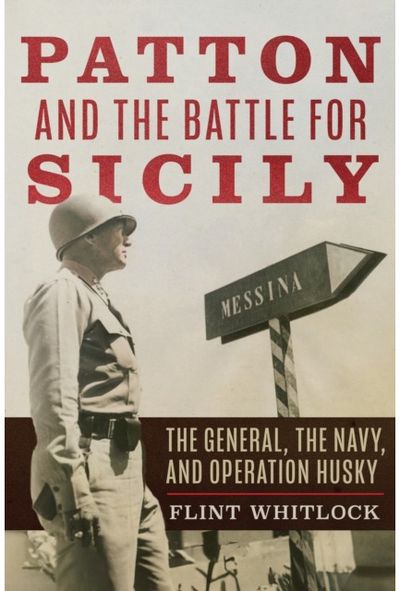 Patton and the Battle for Sicily: The General, The Navy, and Operation Husky