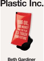 Plastic Inc: Big Oil, Big Money and The Plan To Trash Our Future
