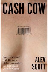 Cash Cow: How the maternal body became a global commodity - and the hidden costs for women