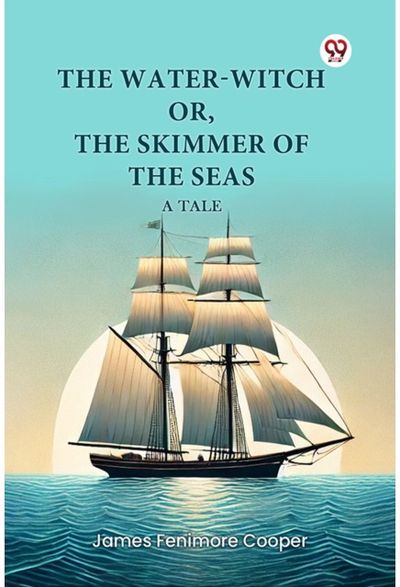 Water-Witch or, the Skimmer of the Seas a Tale