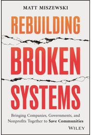 Rebuilding Broken Systems: Bringing Companies, Governments, and Nonprofits Together to Save Communities