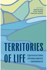 Territories of Life: Equivocations, Entanglements, and Endurances
