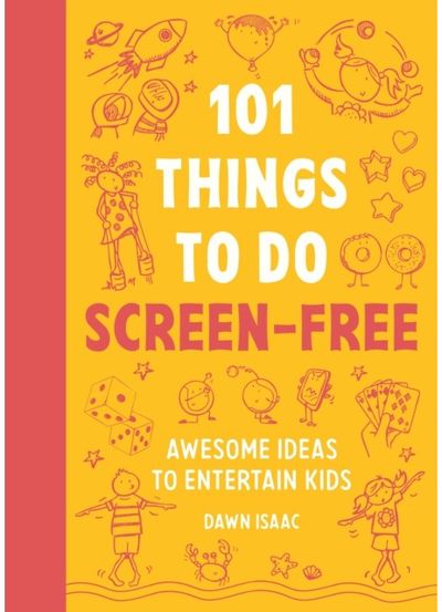 101 Things to do Screen-Free: Awesome ideas to entertain kids