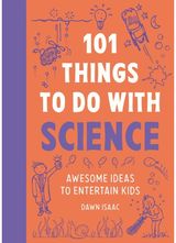 101 Things to do with Science: Awesome ideas to entertain kids
