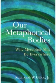 Our Metaphorical Bodies: Why Metaphor May Be Everywhere