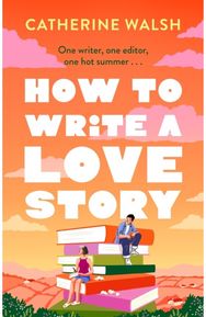 How to Write a Love Story: the HOTTEST opposites-attract, forced-proximity rom com of the summer – set in the world of books!