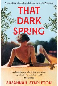That Dark Spring: A True Story of Death and Desire in 1920s Provence