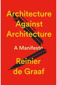 Architecture Against Architecture: A Manifesto