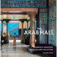 Arab Hall: Frederic Leighton: Traveller and Collector