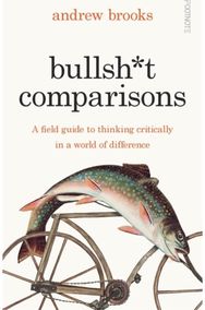 Bullsh*t Comparisons: A field guide to thinking critically in a world of difference