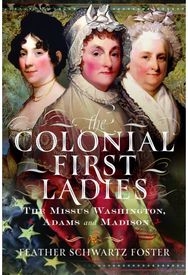 Colonial First Ladies: The Missus Washington, Adams, and Madison