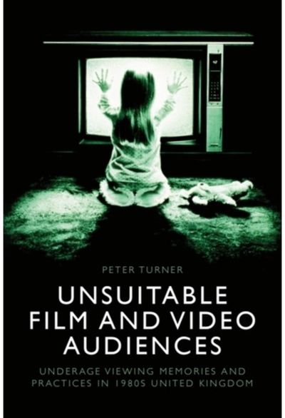 Unsuitable Film and Video Audiences: Underage Viewing Memories and Practices in 1980s United Kingdom