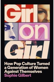 Girl on Girl: How Pop Culture Turned a Generation of Women Against Themselves