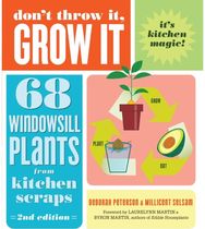 Dont Throw It, Grow It, 2nd Edition: 68 Windowsill Plants from Kitchen Scraps