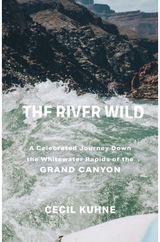 River Wild: A Celebrated Journey Down the Whitewater Rapids of the Grand Canyon