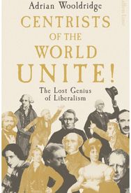 Centrists of the World Unite!: The Lost Genius of Liberalism