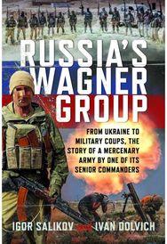 Russias Wagner Group: From Ukraine to Military Coups, the Story of a Mercenary Army by One of its Senior Commanders