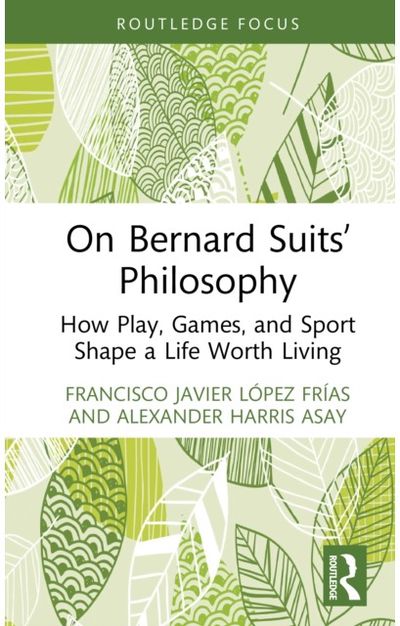 On Bernard Suits’ Philosophy: How Play, Games, and Sport Shape a Life Worth Living