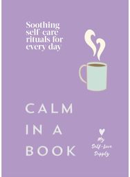 Calm in a Book: Soothing self-care rituals for every day